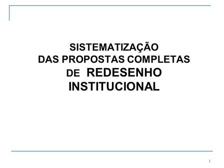SISTEMATIZAÇÃO DAS PROPOSTAS COMPLETAS DE REDESENHO INSTITUCIONAL