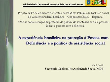 Projeto de Fortalecimento da Gestão de Políticas Públicas de Inclusão Social do Governo Federal Brasileiro - Cooperação Brasil – Espanha Oficina sobre.