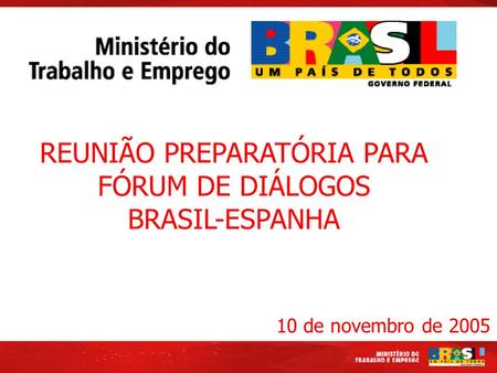 REUNIÃO PREPARATÓRIA PARA FÓRUM DE DIÁLOGOS BRASIL-ESPANHA 10 de novembro de 2005.