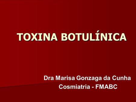 TOXINA BOTULÍNICA Dra Marisa Gonzaga da Cunha Cosmiatria - FMABC.