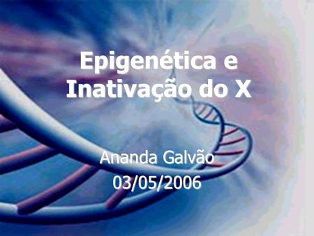 Epigenética e Inativação do X