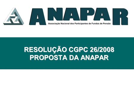 RESOLUÇÃO CGPC 26/2008 PROPOSTA DA ANAPAR