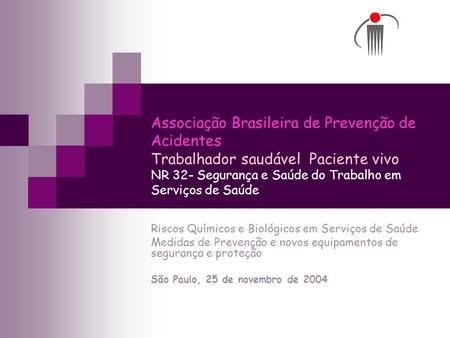Associação Brasileira de Prevenção de Acidentes Trabalhador saudável Paciente vivo NR 32- Segurança e Saúde do Trabalho em Serviços de Saúde Riscos Químicos.