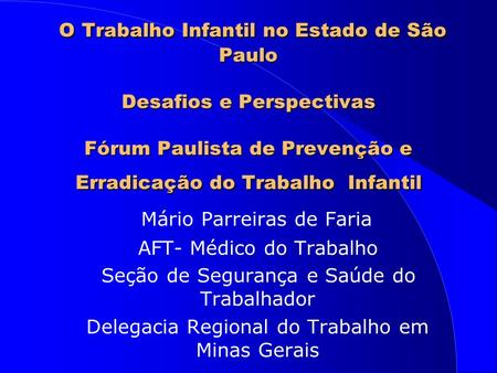 O Trabalho Infantil no Estado de São Paulo Desafios e Perspectivas Fórum Paulista de Prevenção e Erradicação do Trabalho Infantil Mário Parreiras.