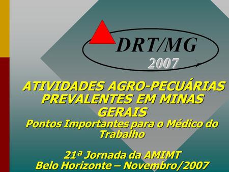 ATIVIDADES AGRO-PECUÁRIAS PREVALENTES EM MINAS GERAIS Pontos Importantes para o Médico do Trabalho 21ª Jornada da AMIMT Belo Horizonte – Novembro/2007.