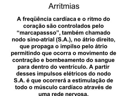 Arritmias A freqüência cardíaca e o ritmo do coração são controlados pelo “marcapassso”, também chamado nodo sino-atrial (S.A.), no átrio direito, que.