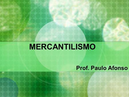 MERCANTILISMO Prof. Paulo Afonso.