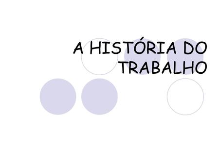 A HISTÓRIA DO TRABALHO.