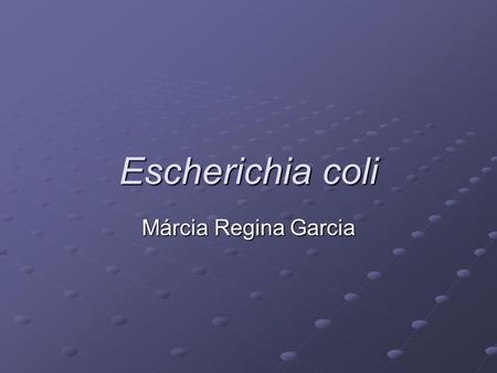 Escherichia coli Márcia Regina Garcia.