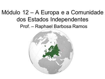 Módulo 12 – A Europa e a Comunidade dos Estados Independentes