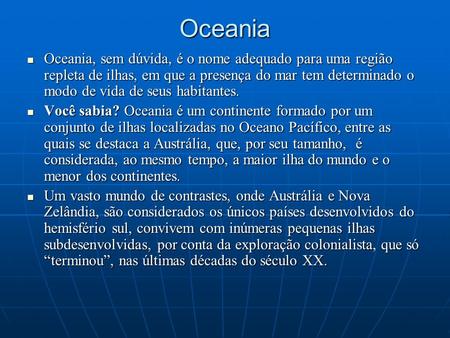 Oceania Oceania, sem dúvida, é o nome adequado para uma região repleta de ilhas, em que a presença do mar tem determinado o modo de vida de seus habitantes.