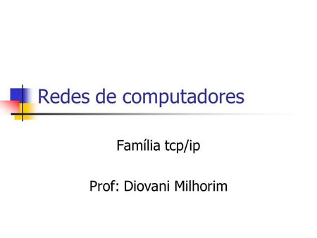 Família tcp/ip Prof: Diovani Milhorim