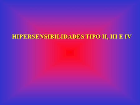 HIPERSENSIBILIDADES TIPO II, III E IV