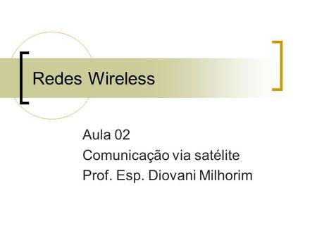 Aula 02 Comunicação via satélite Prof. Esp. Diovani Milhorim