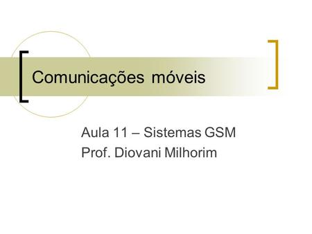 Aula 11 – Sistemas GSM Prof. Diovani Milhorim