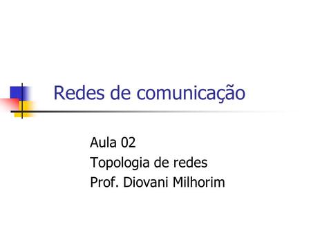 Aula 02 Topologia de redes Prof. Diovani Milhorim