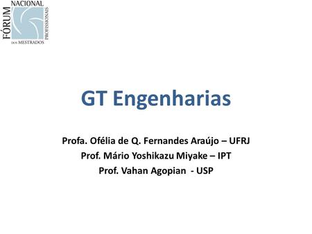 GT Engenharias Profa. Ofélia de Q. Fernandes Araújo – UFRJ Prof. Mário Yoshikazu Miyake – IPT Prof. Vahan Agopian - USP.