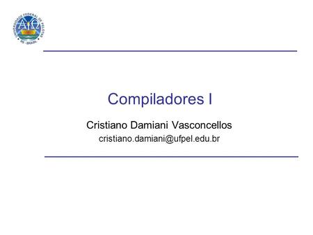 Compiladores I Cristiano Damiani Vasconcellos