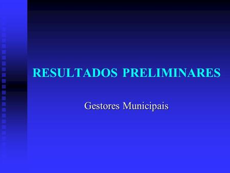 RESULTADOS PRELIMINARES Gestores Municipais. Abrangência dos resultados preliminares 11 municípios de 21 municípios do Lote 11 municípios de 21 municípios.