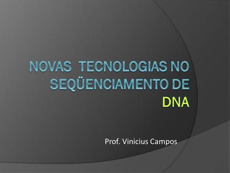 Prof. Vinicius Campos. Seqüenciamento 2 principais fases 1) produção de moléculas - bibliotecas de gDNA, cDNA, etc. 2) seqüenciamento propriamente dito.