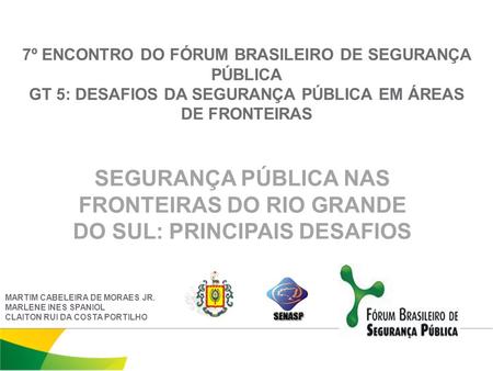 7º ENCONTRO DO FÓRUM BRASILEIRO DE SEGURANÇA PÚBLICA GT 5: DESAFIOS DA SEGURANÇA PÚBLICA EM ÁREAS DE FRONTEIRAS SEGURANÇA PÚBLICA NAS FRONTEIRAS DO RIO.