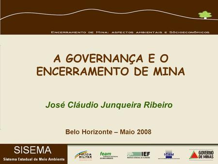 Belo Horizonte – Maio 2008 José Cláudio Junqueira Ribeiro A GOVERNANÇA E O ENCERRAMENTO DE MINA.