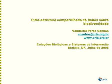 Infra-estrutura compartilhada de dados sobre biodiversidade Vanderlei Perez Canhos vcanhos@cria.org.br www.cria.org.br Coleções Biológicas e Sistemas.