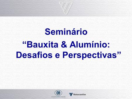 “Bauxita & Alumínio: Desafios e Perspectivas”