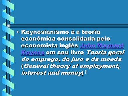 Keynesianismo é a teoria econômica consolidada pelo economista inglês John Maynard Keynes em seu livro Teoria geral do emprego, do juro e da moeda (General.