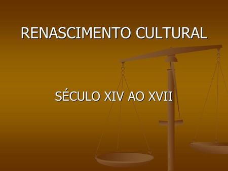 RENASCIMENTO CULTURAL SÉCULO XIV AO XVII