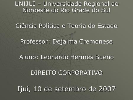 UNIJUI – Universidade Regional do Noroeste do Rio Grade do Sul Ciência Política e Teoria do Estado Professor: Dejalma Cremonese Aluno: Leonardo Hermes.