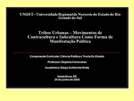 UNIJUÍ – Universidade Regional do Noroeste do Estado do Rio Grande do Sul Tribos Urbanas – Movimentos de Contracultura e Subcultura Como Forma de Manifestação.