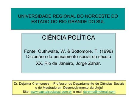 UNIVERSIDADE REGIONAL DO NOROESTE DO ESTADO DO RIO GRANDE DO SUL CIÊNCIA POLÍTICA Fonte: Outhwaite, W. & Bottomore, T. (1996) Dicionário do pensamento.