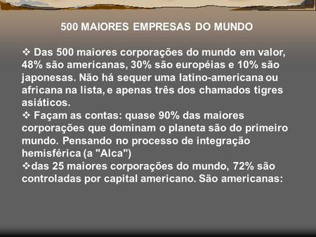 500 MAIORES EMPRESAS DO MUNDO Das 500 maiores corporações do mundo em valor, 48% são americanas, 30% são européias e 10% são japonesas. Não há sequer uma.