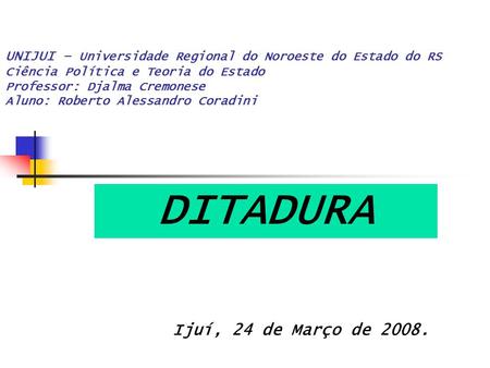 DITADURA Ijuí, 24 de Março de 2008.