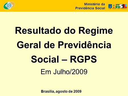 Resultado do Regime Geral de Previdência Social – RGPS Em Julho/2009 Ministério da Previdência Social Brasília, agosto de 2009.