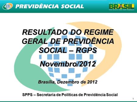 1 RESULTADO DO REGIME GERAL DE PREVIDÊNCIA SOCIAL – RGPS Novembro/2012 Brasília, Dezembro de 2012 SPPS – Secretaria de Políticas de Previdência Social.