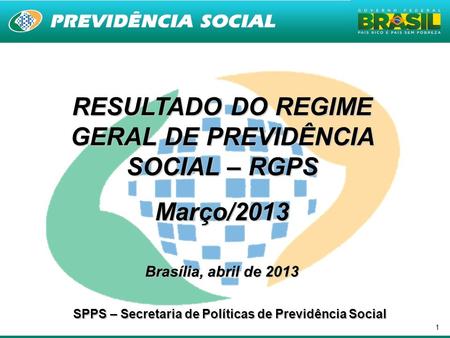 1 RESULTADO DO REGIME GERAL DE PREVIDÊNCIA SOCIAL – RGPS Março/2013 Brasília, abril de 2013 SPPS – Secretaria de Políticas de Previdência Social.