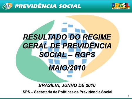 1 RESULTADO DO REGIME GERAL DE PREVIDÊNCIA SOCIAL – RGPS MAIO/2010 BRASÍLIA, JUNHO DE 2010 SPS – Secretaria de Políticas de Previdência Social.