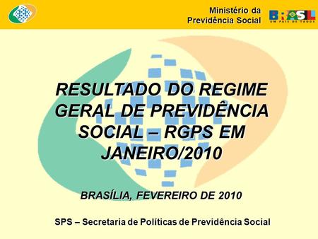 RESULTADO DO REGIME GERAL DE PREVIDÊNCIA SOCIAL – RGPS EM JANEIRO/2010 BRASÍLIA, FEVEREIRO DE 2010 SPS – Secretaria de Políticas de Previdência Social.