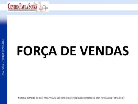 FORÇA DE VENDAS Material extraído do site: http://www2.uol.com.br/aprendiz/guiadeempregos, com notícias da Folha de SP.