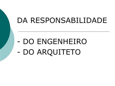 DA RESPONSABILIDADE - DO ENGENHEIRO - DO ARQUITETO