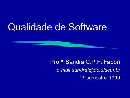 Qualidade de Software Profa. Sandra C.P.F. Fabbri