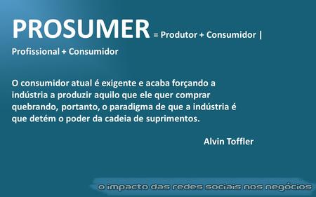 PROSUMER = Produtor + Consumidor | Profissional + Consumidor