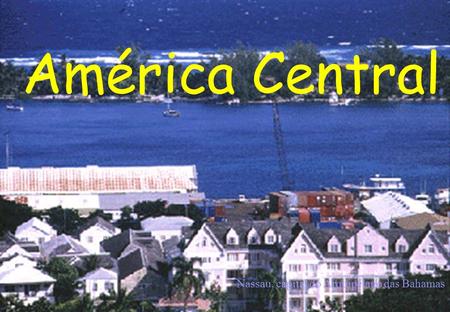América Central Nassau, capital do Arquipélago das Bahamas.