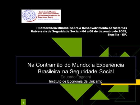 1 I Conferência Mundial sobre o Desenvolvimento de Sistemas Universais de Seguridade Social – 04 a 06 de dezembro de 2009, Brasília – DF. Na Contramão.
