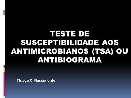 TESTE DE SUSCEPTIBILIDADE AOS ANTIMICROBIANOS (TSA) OU ANTIBIOGRAMA