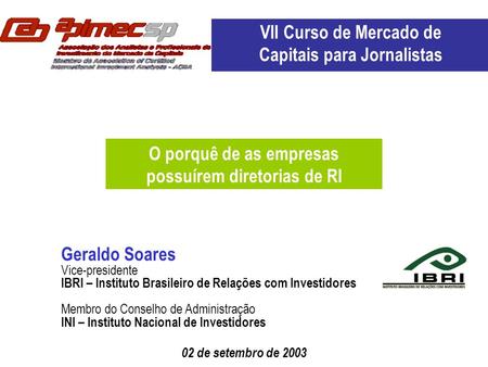 02 de setembro de 2003 Geraldo Soares Vice-presidente IBRI – Instituto Brasileiro de Relações com Investidores Membro do Conselho de Administração INI.