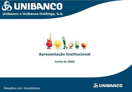 Relações com Investidores | pág. 1 Apresentação Institucional Junho de 2006 Relações com Investidores Unibanco e Unibanco Holdings, S.A.