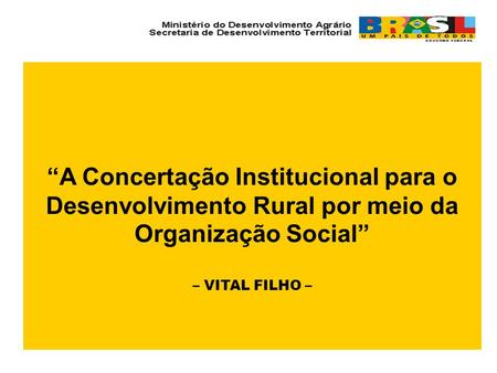 “A Concertação Institucional para o Desenvolvimento Rural por meio da Organização Social” – VITAL FILHO –